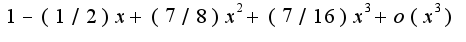 $1-(1/2)x+(7/8)x^2+(7/16)x^3+o(x^3)$