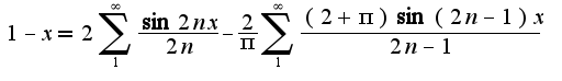 $1-x=2\sum_{1}^{\infty}\frac{\sin 2nx}{2n}-\frac{2}{\pi}\sum_{1}^{\infty}\frac{(2+\pi)\sin (2n-1)x}{2n-1}$