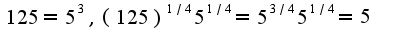 $125=5^3,(125)^{1/4}5^{1/4}=5^{3/4}5^{1/4}=5$