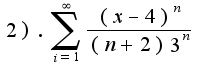 $2). \sum_{i=1}^{\infty}{ \frac {(x-4)^n} {(n+2) 3^n}}$