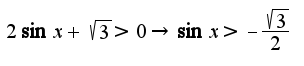 $2\sin x+\sqrt{3}>0\rightarrow \sin x>-\frac{\sqrt{3}}{2}$