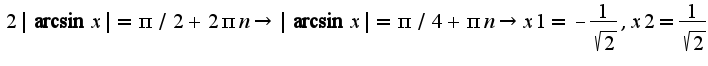 $2|\arcsin x|=\pi/2+2\pi n\rightarrow |\arcsin x|=\pi/4+\pi n\rightarrow x1=-\frac{1}{\sqrt{2}},x2=\frac{1}{\sqrt{2}}$
