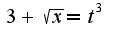 $3+\sqrt{x}=t^3$
