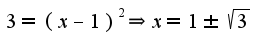 $3=(x-1)^2\Rightarrow x=1\pm\sqrt{3}$