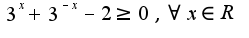 $3^{x}+3^{-x}-2\geq 0,\forall x\in R$