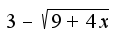 $3-\sqrt{9+4x}$