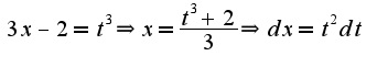 $3x-2=t^3\Rightarrow x=\frac{t^3+2}{3}\Rightarrow dx=t^2dt$