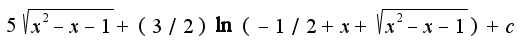 $5\sqrt{x^2-x-1}+(3/2)\ln(-1/2+x+\sqrt{x^2-x-1})+c$