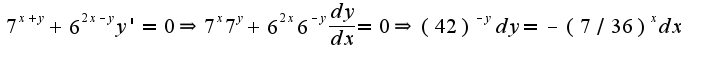 $7^{x+y}+6^{2x-y}y'=0\Rightarrow 7^{x}7^{y}+6^{2x}6^{-y}\frac{dy}{dx}=0\Rightarrow (42)^{-y}dy=-(7/36)^{x}dx$