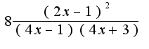 $8\frac{(2x-1)^2}{(4x-1)(4x+3)}$