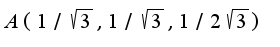 $A(1/\sqrt{3},1/\sqrt{3},1/2\sqrt{3})$