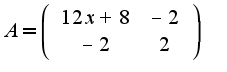 $A=\left(\begin{array}{cc}12x+8&-2\\-2&2\end{array}\right)$