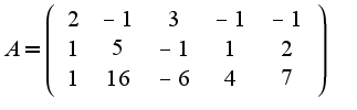 $A=\left(\begin{array}{ccccc}2&-1&3&-1&-1\\1&5&-1&1&2\\1&16&-6&4&7\end{array}\right)$