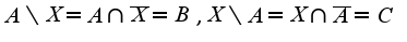 $A\setminus X=A\cap \bar{X}=B, X\setminus A=X\cap\bar{A}=C$