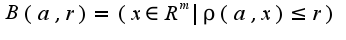 $B(a,r)=(x\in R^{m}|\rho(a,x)\leq r)$