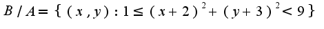 $B/A=\{(x,y):1\leq (x+2)^2+(y+3)^2<9\}$