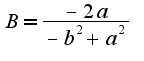 $B=\frac{-2a}{-b^2+a^2}$
