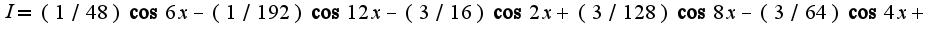 $I=(1/48)\cos6x-(1/192)\cos 12x-(3/16)\cos 2x+(3/128)\cos8x-(3/64)\cos 4x+c$
