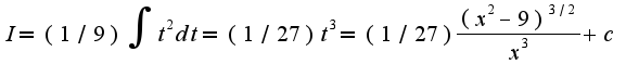 $I=(1/9)\int t^2 dt=(1/27)t^3=(1/27)\frac{(x^2-9)^{3/2}}{x^3}+c$