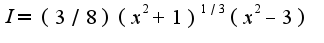 $I=(3/8)(x^2+1)^{1/3}(x^2-3)$