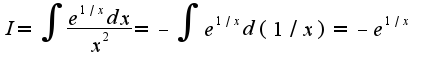 $I=\int \frac{e^{1/x}dx}{x^2}=-\int e^{1/x}d(1/x)=-e^{1/x}$
