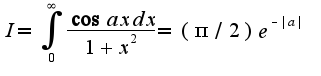 $I=\int_{0}^{\infty}\frac{\cos a xdx}{1+x^2}=(\pi/2)e^{-|a|}$