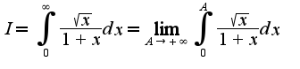 $I=\int_{0}^{\infty}\frac{\sqrt{x}}{1+x}dx=\lim_{A\rightarrow +\infty}\int_{0}^{A}\frac{\sqrt{x}}{1+x}dx$