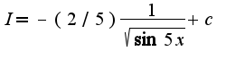 $I=-(2/5)\frac{1}{\sqrt{\sin 5x}}+c$