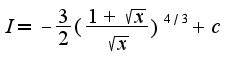 $I=-\frac{3}{2}(\frac{1+\sqrt{x}}{\sqrt{x}})^{4/3}+c$