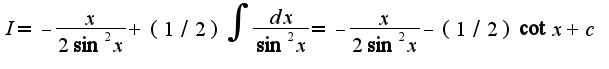 $I=-\frac{x}{2\sin^2 x}+(1/2)\int\frac{dx}{\sin^2 x}=-\frac{x}{2\sin^2 x}-(1/2)\cot x+c$