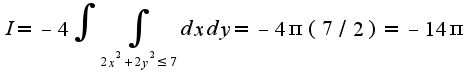 $I=-4\int\int_{2x^2+2y^2\leq 7}dxdy=-4\pi(7/2)=-14\pi$