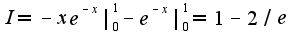 $I=-xe^{-x}|_{0}^{1}-e^{-x}|_{0}^{1}=1-2/e$