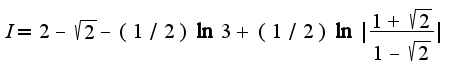 $I=2-\sqrt{2}-(1/2)\ln3+(1/2)\ln|\frac{1+\sqrt{2}}{1-\sqrt{2}}|$