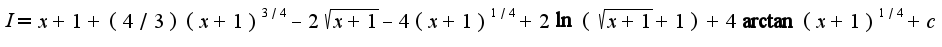 $I=x+1+(4/3)(x+1)^{3/4}-2\sqrt{x+1}-4(x+1)^{1/4}+2\ln(\sqrt{x+1}+1)+4\arctan(x+1)^{1/4}+c$