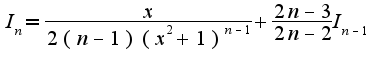 $I_{n}=\frac{x}{2(n-1)(x^2+1)^{n-1}}+\frac{2n-3}{2n-2}I_{n-1}$
