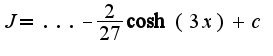$J=...-\frac{2}{27}\cosh(3x)+c$