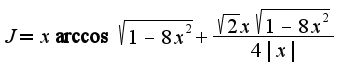 $J=x\arccos\sqrt{1-8x^2}+\frac{\sqrt{2}x\sqrt{1-8x^2}}{4|x|}$