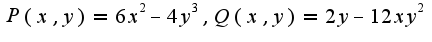 $P(x,y)=6x^2-4y^3,Q(x,y)=2y-12xy^2$