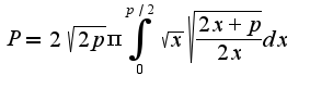 $P=2\sqrt{2p}\pi\int_{0}^{p/2}\sqrt{x}\sqrt{\frac{2x+p}{2x}}dx$