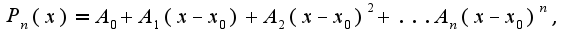 $P_{n}(x)=A_{0}+A_{1}(x-x_{0})+A_{2}(x-x_{0})^{2}+...A_{n}(x-x_{0})^{n},$