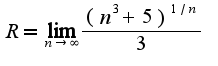 $R=\lim_{n\rightarrow \infty}\frac{(n^3+5)^{1/n}}{3}$