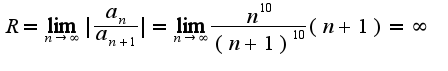 $R=\lim_{n\rightarrow \infty}|\frac{a_{n}}{a_{n+1}}|=\lim_{n\rightarrow \infty}\frac{n^10}{(n+1)^{10}}(n+1)=\infty$