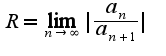 $R=\lim_{n\rightarrow \infty}|\frac{a_{n}}{a_{n+1}}|$