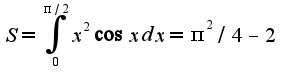 $S=\int_{0}^{\pi/2}x^2\cos xdx=\pi^2/4-2$
