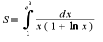 $S=\int_{1}^{e^{3}}\frac{dx}{x(1+\ln x)}$