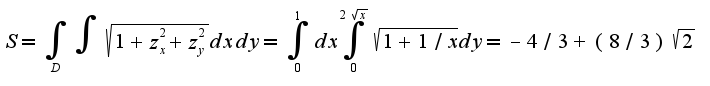 $S=\int_{D}\int\sqrt{1+z_{x}^2+z_{y}^2}dxdy=\int_{0}^{1}dx\int_{0}^{2\sqrt{x}}\sqrt{1+1/x}dy=-4/3+(8/3)\sqrt{2}$