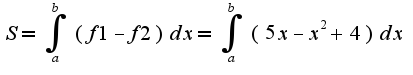 $S=\int_{a}^{b}(f1-f2)dx=\int_{a}^{b}(5x-x^2+4)dx$
