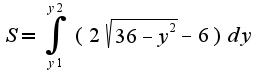 $S=\int_{y1}^{y2}(2\sqrt{36-y^2}-6)dy$