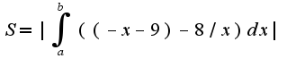 $S=|\int_{a}^{b}((-x-9)-8/x)dx|$