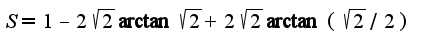 $S=1-2\sqrt{2}\arctan\sqrt{2}+2\sqrt{2}\arctan (\sqrt{2}/2)$